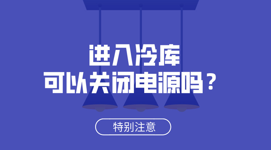 進(jìn)入冷庫(kù)可以關(guān)閉電源嗎？