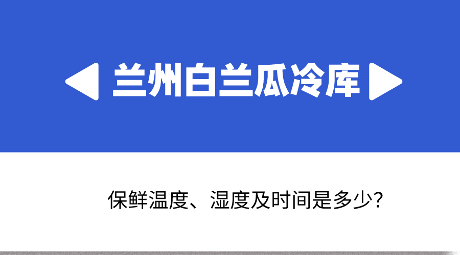 蘭州白蘭瓜冷庫保鮮溫度、濕度及時(shí)間是多少？