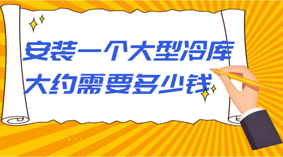 安裝一個(gè)大型冷庫大約需要多少錢？