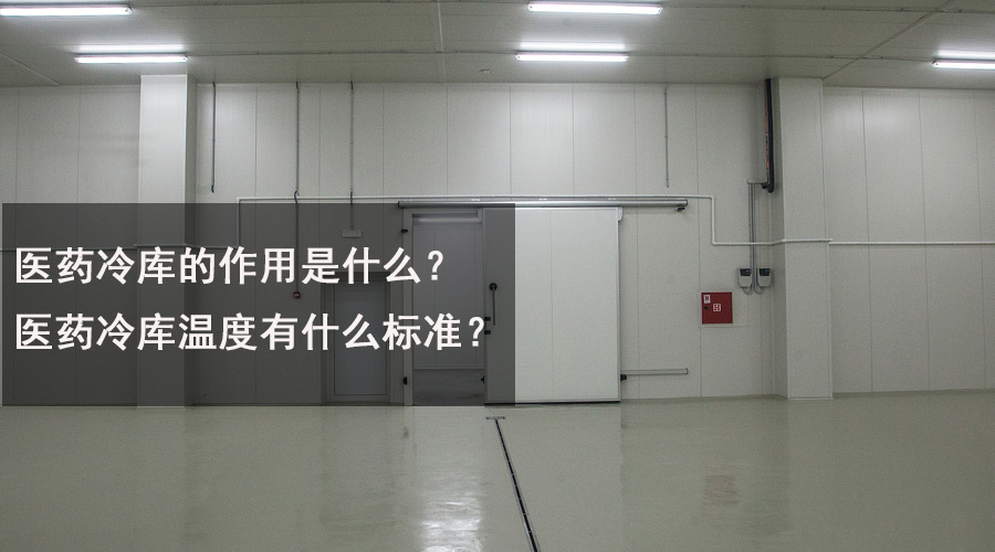 醫(yī)藥冷庫的作用是什么？醫(yī)藥冷庫溫度有什么標(biāo)準(zhǔn)？.jpg