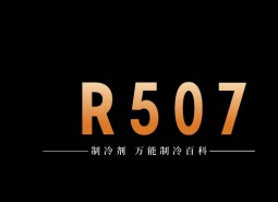 制冷劑R507a簡(jiǎn)介、用途、物理性質(zhì)、及存儲(chǔ)運(yùn)輸詳細(xì)說明