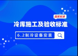 6.2制冷設(shè)備安裝-冷庫(kù)施工及驗(yàn)收標(biāo)準(zhǔn) GB51440-2021