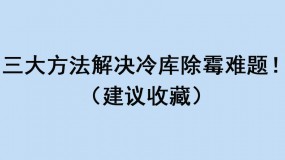 三大方法解決冷庫除霉難題?。ńㄗh收藏）